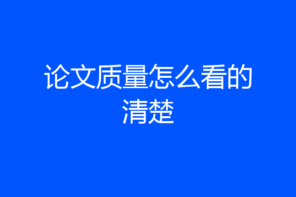 论文质量怎么看的清楚