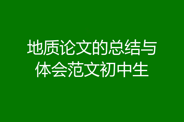 地质论文的总结与体会范文初中生