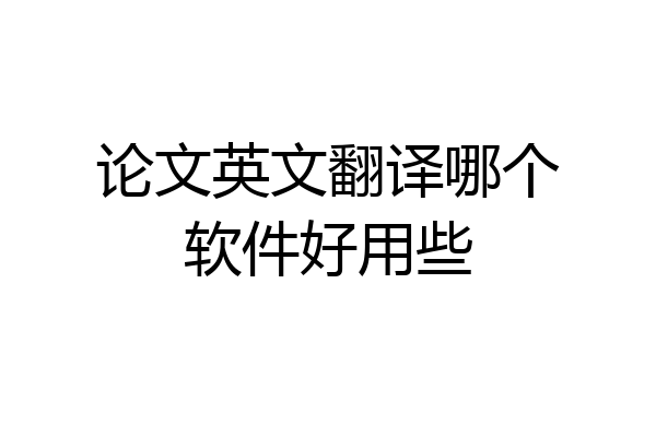 论文英文翻译哪个软件好用些