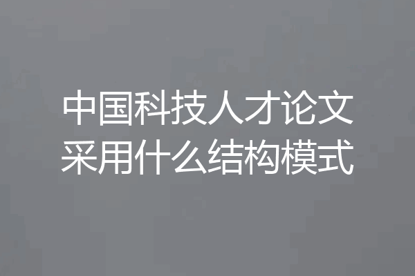 中国科技人才论文采用什么结构模式