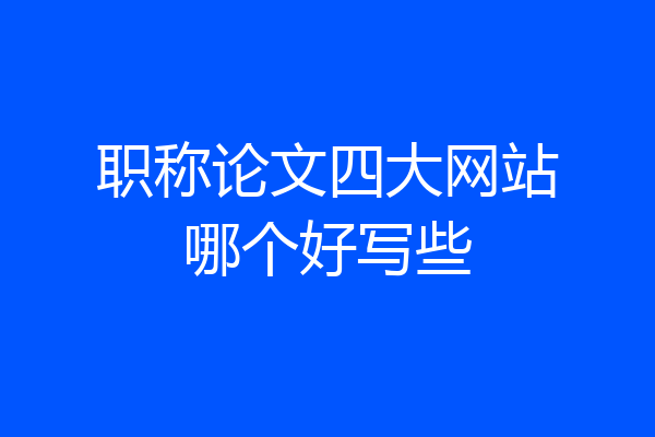 职称论文四大网站哪个好写些