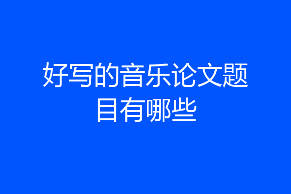 好写的音乐论文题目有哪些