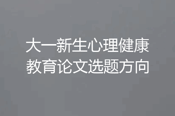 大一新生心理健康教育论文选题方向