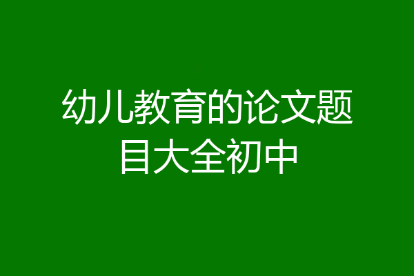 幼儿教育的论文题目大全初中