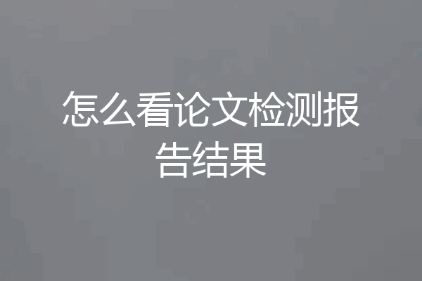 怎么看论文检测报告结果