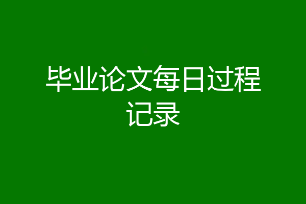 毕业论文每日过程记录