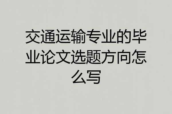 交通运输专业的毕业论文选题方向怎么写