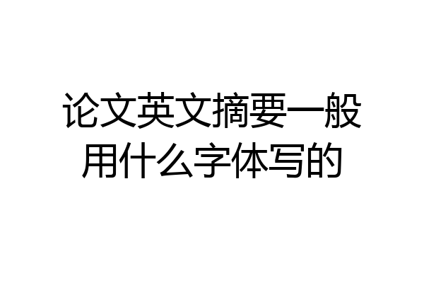 论文英文摘要一般用什么字体写的