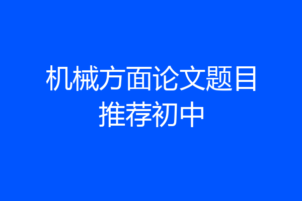 机械方面论文题目推荐初中