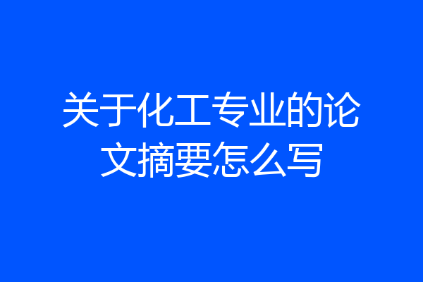 关于化工专业的论文摘要怎么写