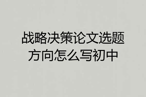 战略决策论文选题方向怎么写初中