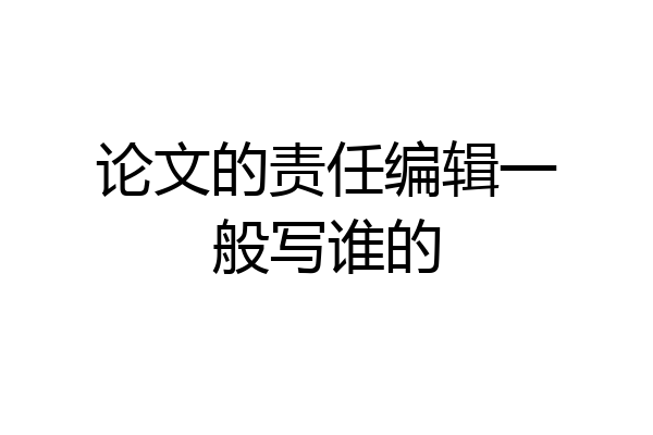论文的责任编辑一般写谁的