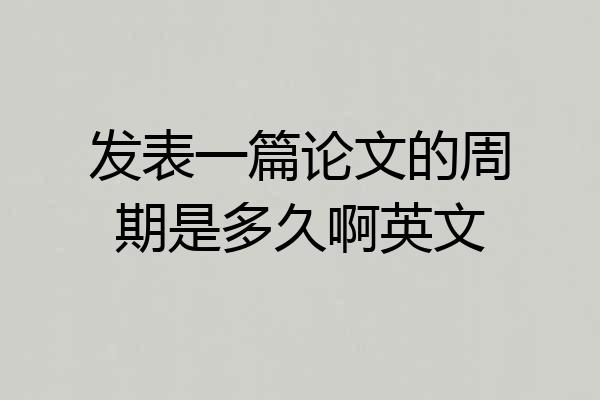 发表一篇论文的周期是多久啊英文