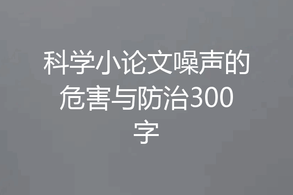 科学小论文噪声的危害与防治300字