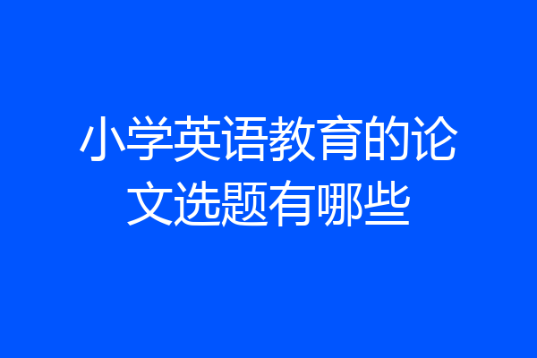 小学英语教育的论文选题有哪些