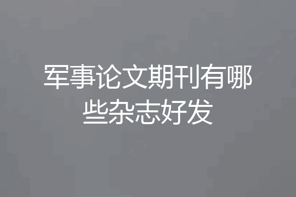 军事论文期刊有哪些杂志好发