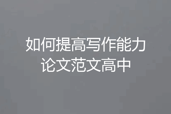 如何提高写作能力论文范文高中