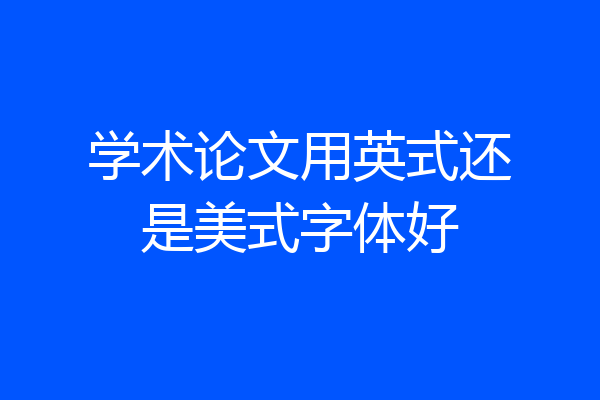 学术论文用英式还是美式字体好