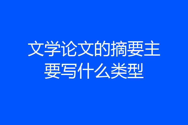 文学论文的摘要主要写什么类型