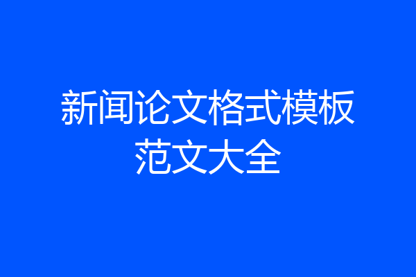 新闻论文格式模板范文大全