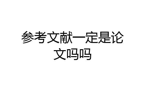 参考文献一定是论文吗吗