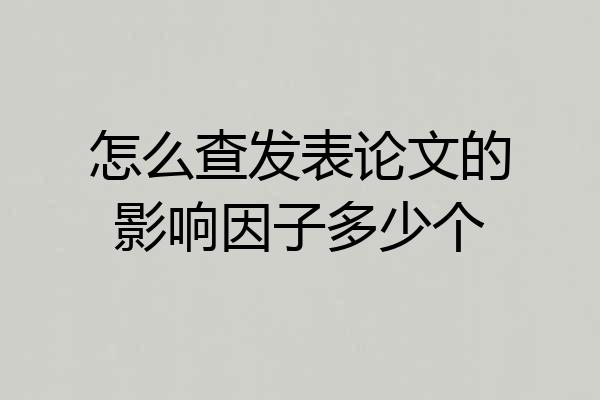 怎么查发表论文的影响因子多少个
