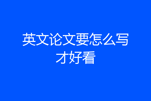 英文论文要怎么写才好看