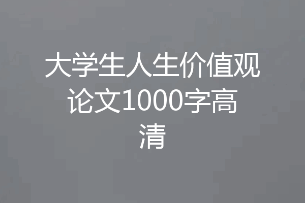 大学生人生价值观论文1000字高清