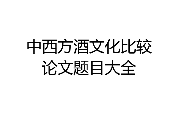中西方酒文化比较论文题目大全