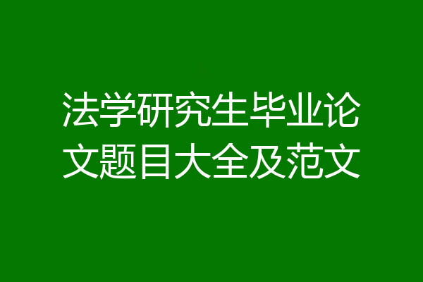 法学研究生毕业论文题目大全及范文