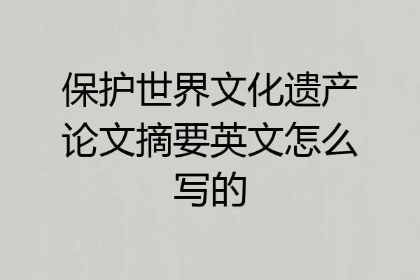 保护世界文化遗产论文摘要英文怎么写的