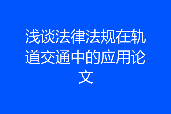 浅谈法律法规在轨道交通中的应用论文