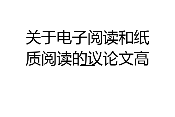 关于电子阅读和纸质阅读的议论文高一
