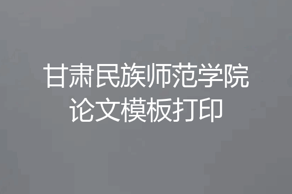 甘肃民族师范学院论文模板打印