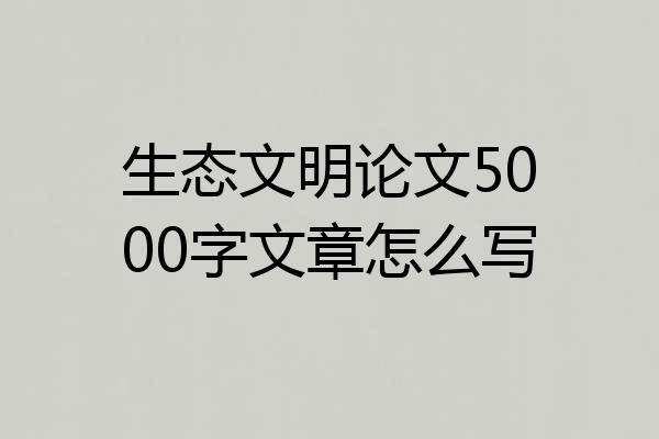 生态文明论文5000字文章怎么写