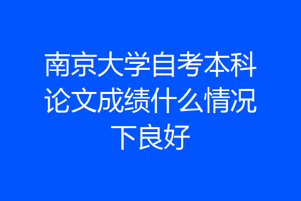 南京大学自考本科论文成绩什么情况下良好