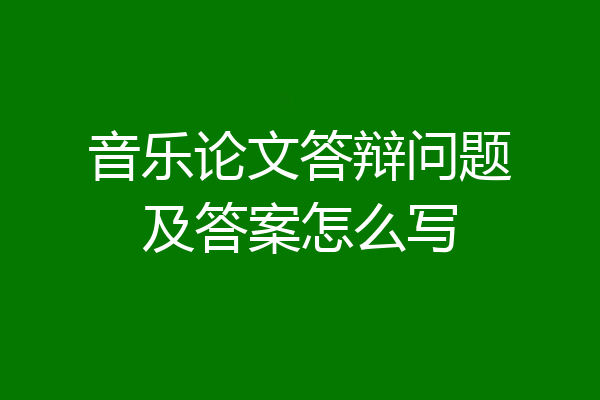 音乐论文答辩问题及答案怎么写