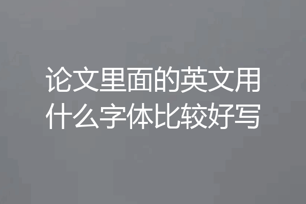 论文里面的英文用什么字体比较好写