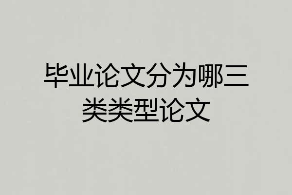 毕业论文分为哪三类类型论文