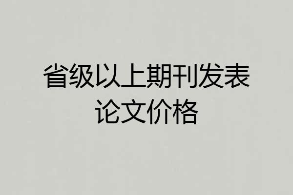 省级以上期刊发表论文价格