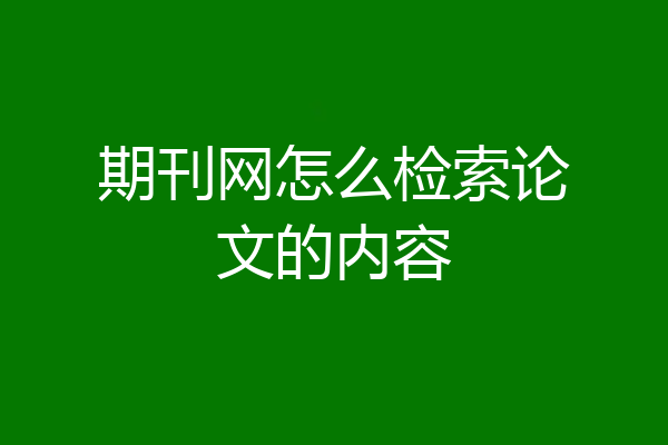 期刊网怎么检索论文的内容