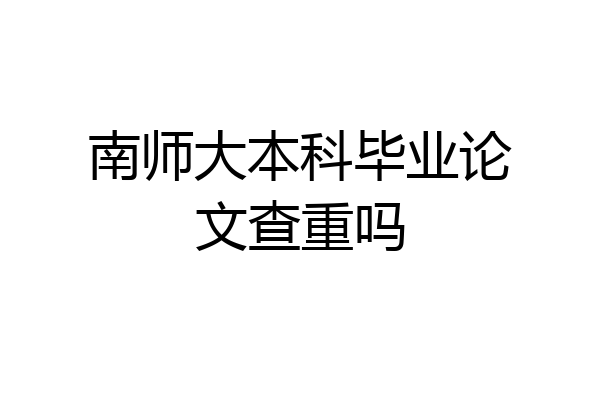 南师大本科毕业论文查重吗
