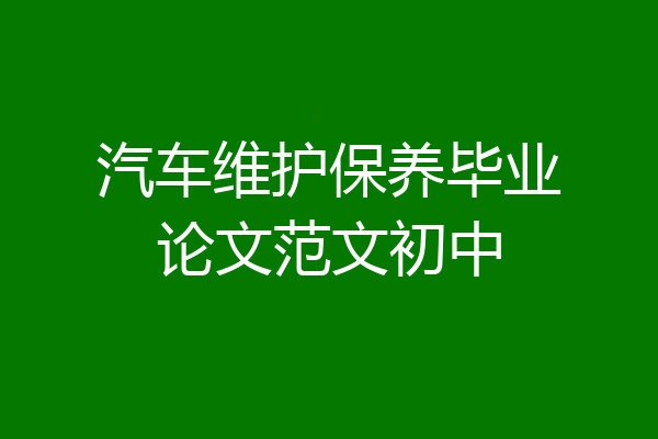 汽车维护保养毕业论文范文初中
