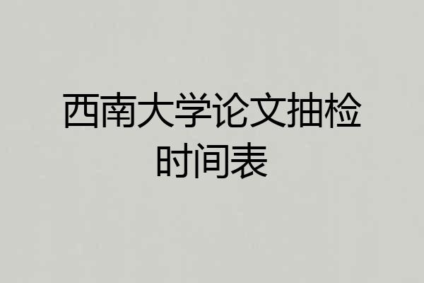 西南大学论文抽检时间表