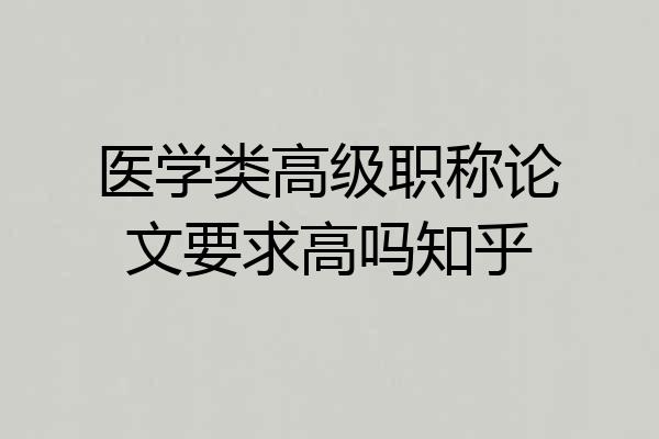 医学类高级职称论文要求高吗知乎