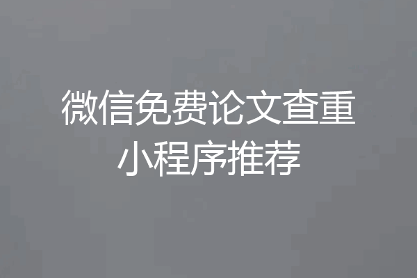 微信免费论文查重小程序推荐