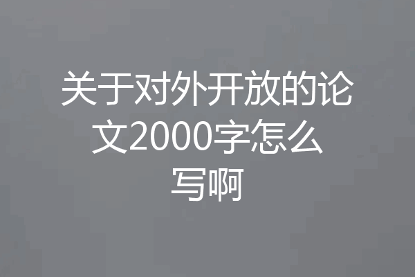 关于对外开放的论文2000字怎么写啊