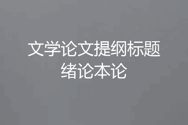 文学论文提纲标题绪论本论