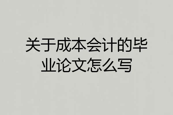 关于成本会计的毕业论文怎么写