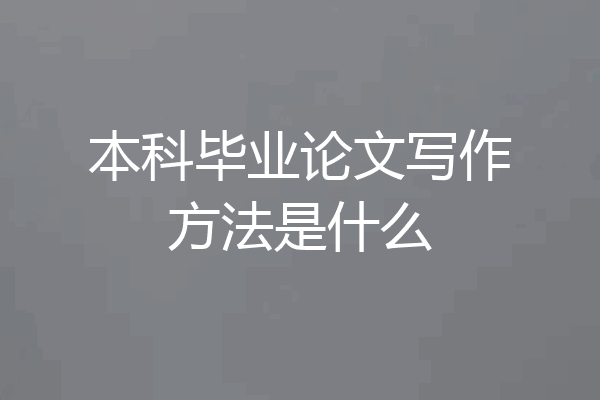 本科毕业论文写作方法是什么